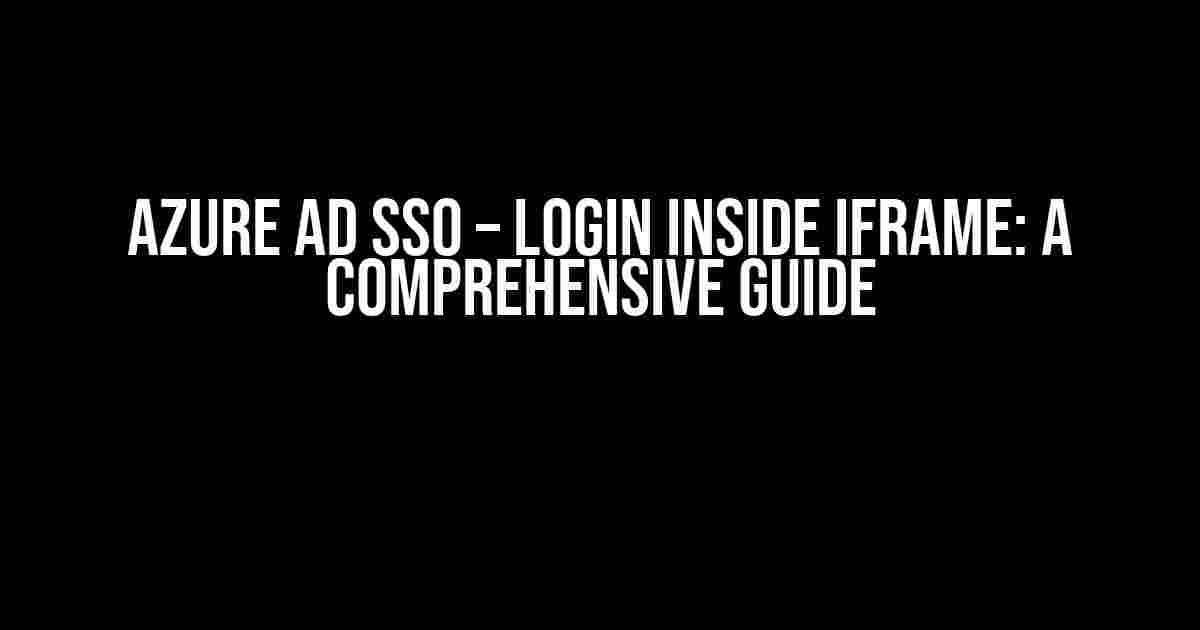 Azure AD SSO – Login Inside Iframe: A Comprehensive Guide