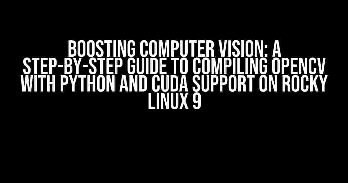 Boosting Computer Vision: A Step-by-Step Guide to Compiling OpenCV with Python and CUDA Support on Rocky Linux 9