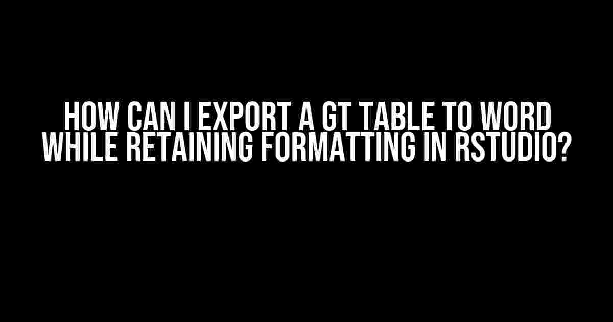 How Can I Export a gt Table to Word While Retaining Formatting in RStudio?