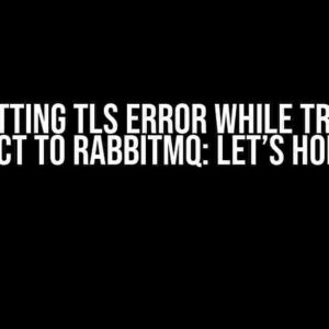 I am getting TLS error while trying to connect to RabbitMQ: Let’s Hop to It!