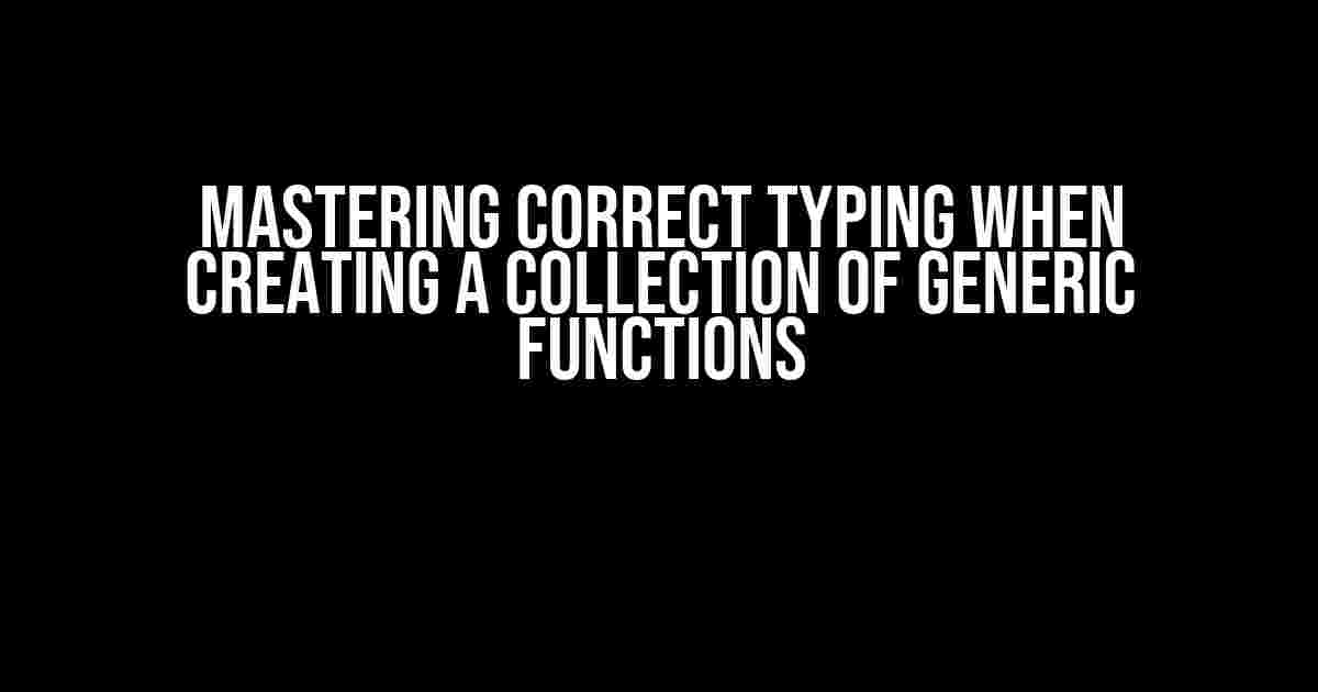 Mastering Correct Typing when Creating a Collection of Generic Functions