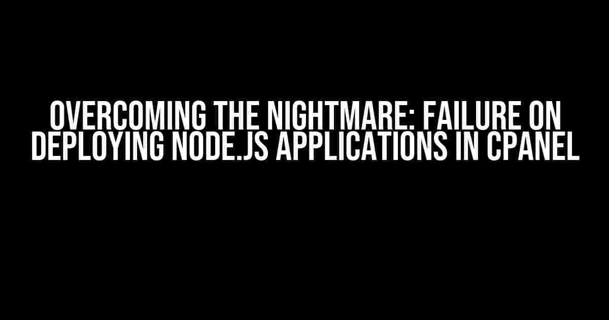 Overcoming the Nightmare: Failure on Deploying Node.js Applications in cPanel