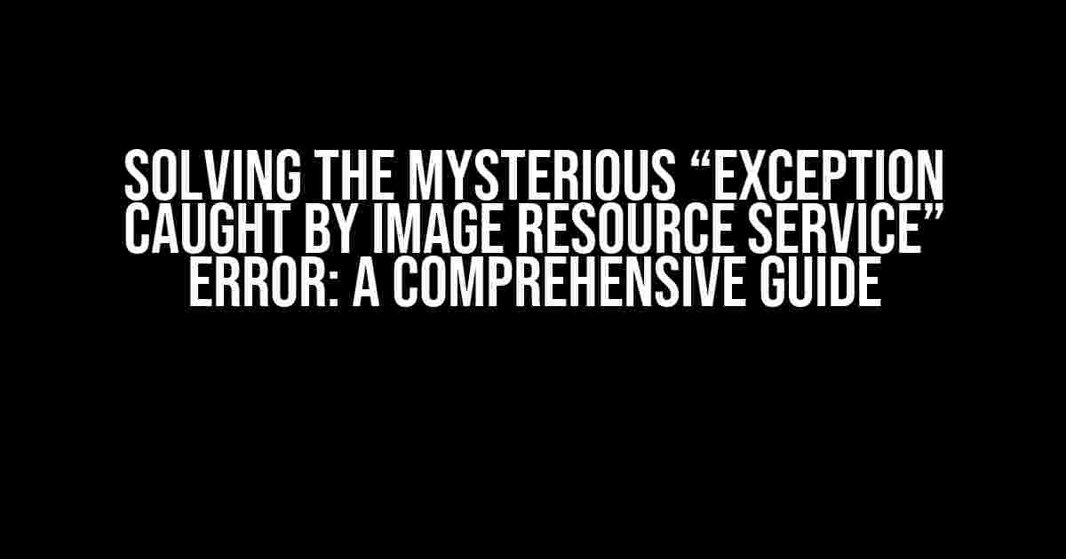 Solving the Mysterious “Exception caught by image resource service” Error: A Comprehensive Guide