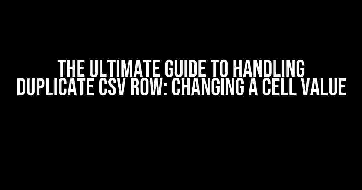 The Ultimate Guide to Handling Duplicate CSV Row: Changing a Cell Value