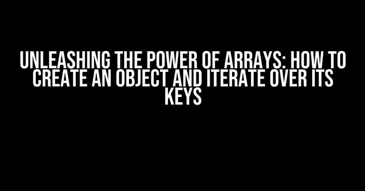 Unleashing the Power of Arrays: How to Create an Object and Iterate Over its Keys