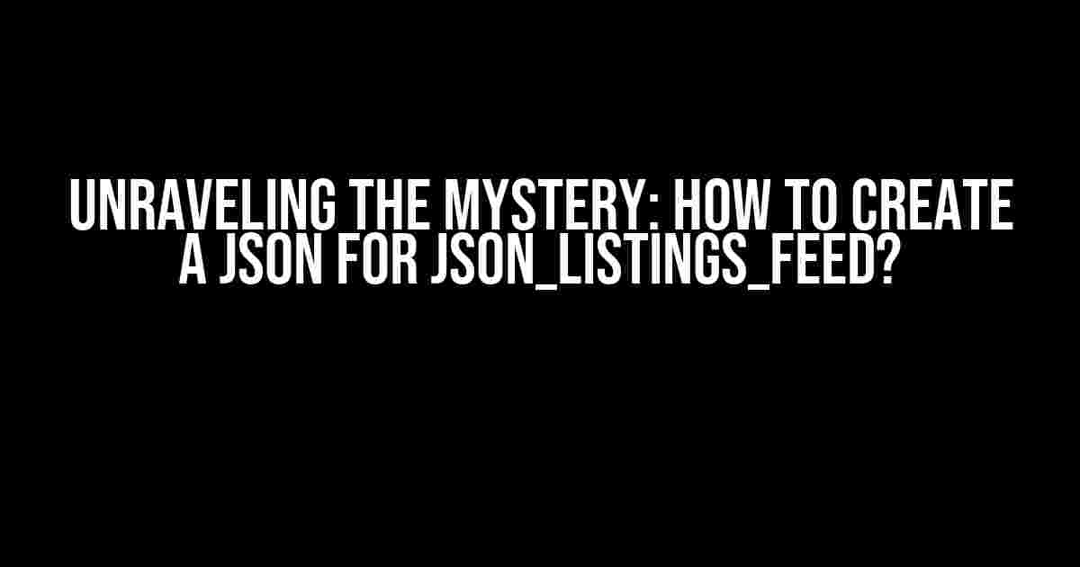 Unraveling the Mystery: How to Create a JSON for JSON_LISTINGS_FEED?